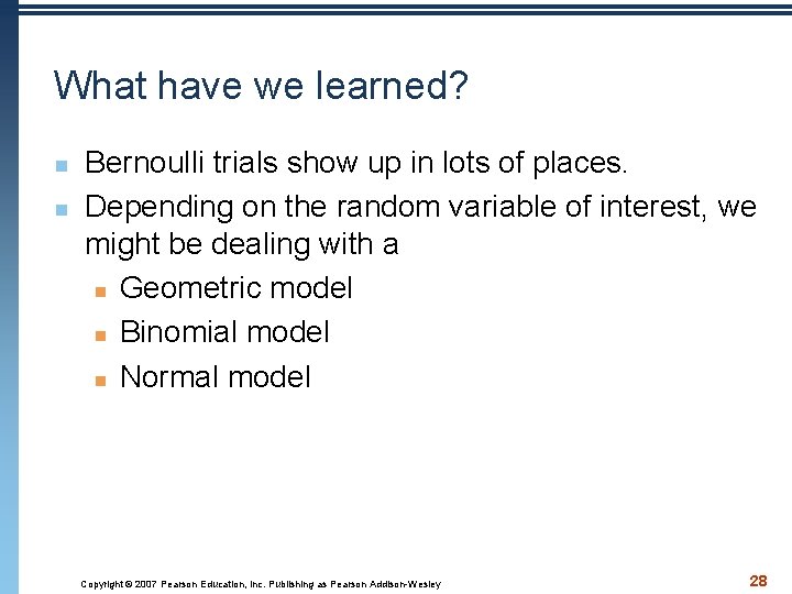 What have we learned? n n Bernoulli trials show up in lots of places.