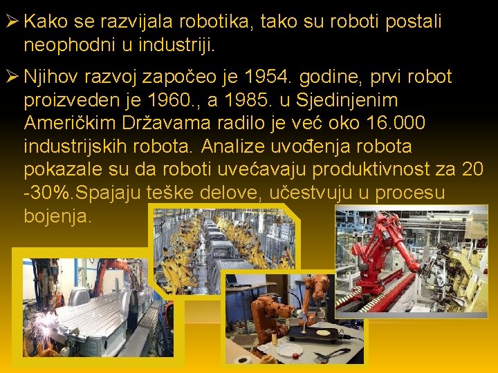 Ø Kako se razvijala robotika, tako su roboti postali neophodni u industriji. Ø Njihov