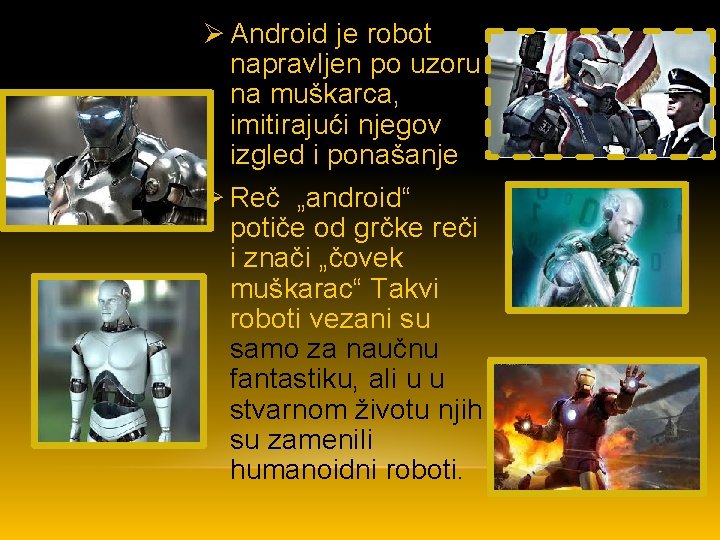 Ø Android je robot napravljen po uzoru na muškarca, imitirajući njegov izgled i ponašanje