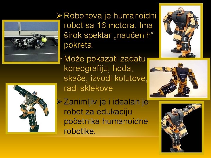 Ø Robonova je humanoidni robot sa 16 motora. Ima širok spektar „naučenih“ pokreta. Ø