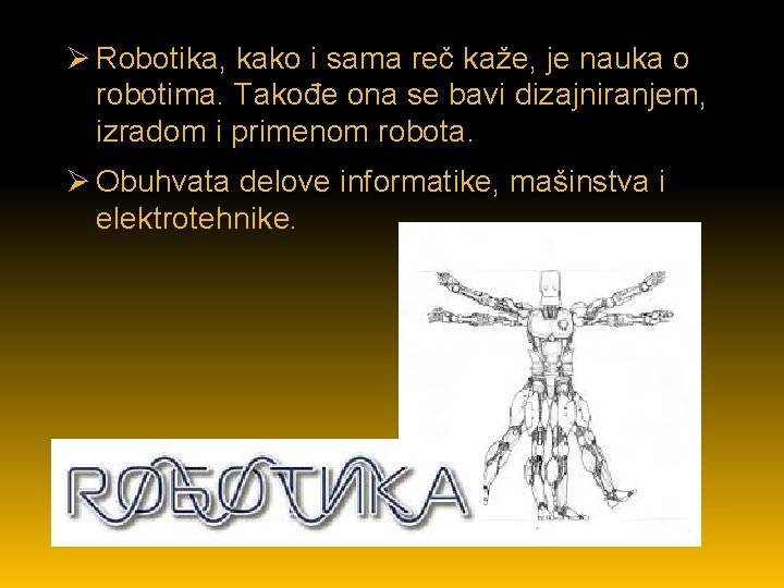 Ø Robotika, kako i sama reč kaže, je nauka o robotima. Takođe ona se
