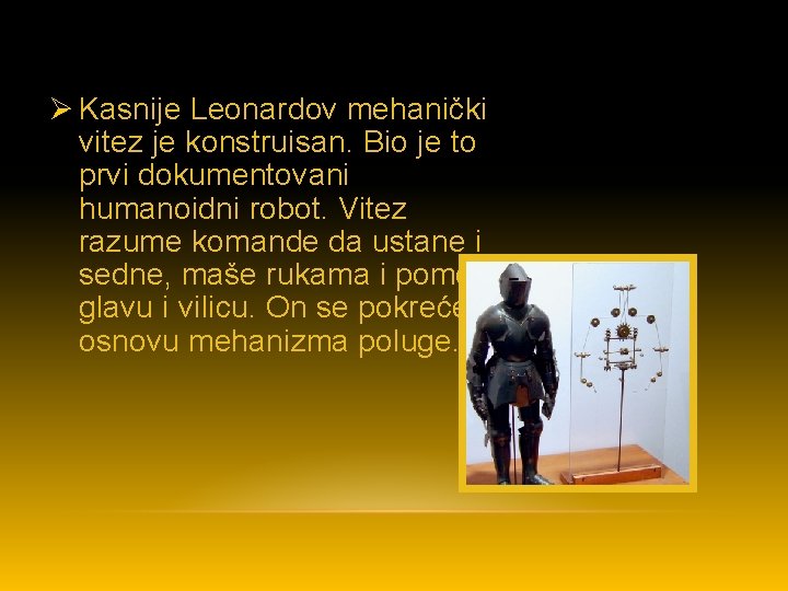 Ø Kasnije Leonardov mehanički vitez je konstruisan. Bio je to prvi dokumentovani humanoidni robot.