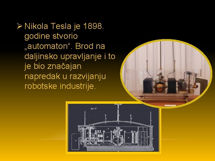 Ø Nikola Tesla je 1898. godine stvorio „automaton“. Brod na daljinsko upravljanje i to