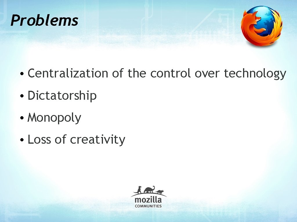 Problems • Centralization of the control over technology • Dictatorship • Monopoly • Loss