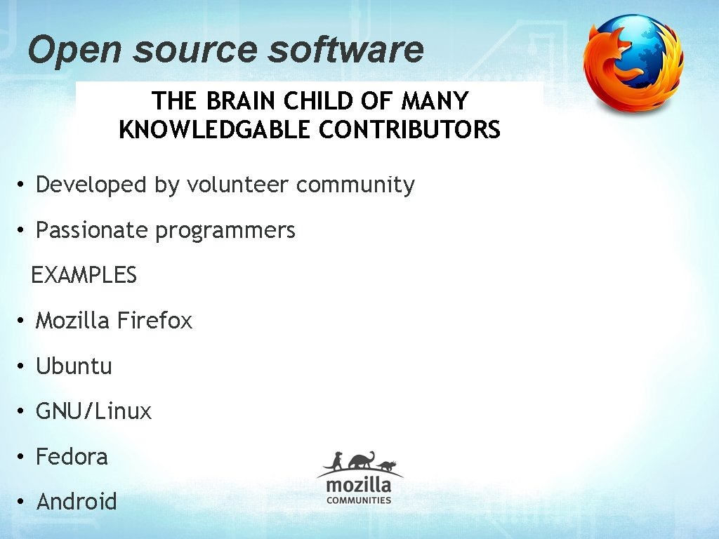 Open source software THE BRAIN CHILD OF MANY KNOWLEDGABLE CONTRIBUTORS • Developed by volunteer