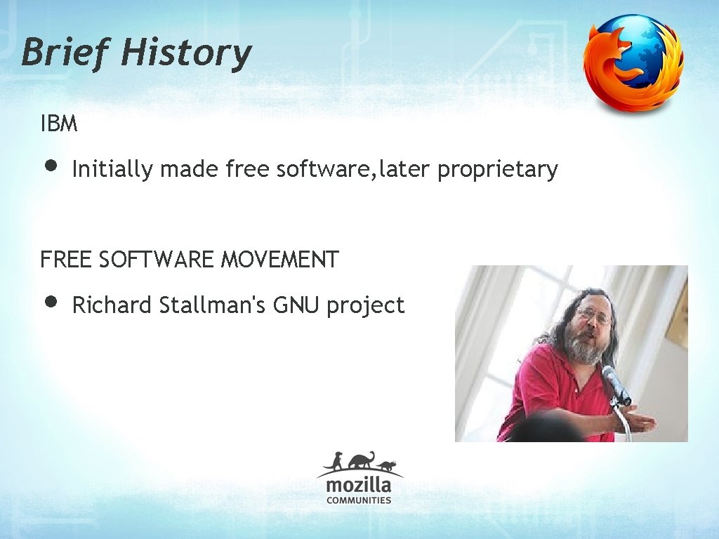 Brief History IBM • Initially made free software, later proprietary FREE SOFTWARE MOVEMENT •