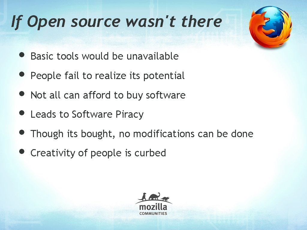 If Open source wasn't there • Basic tools would be unavailable • People fail