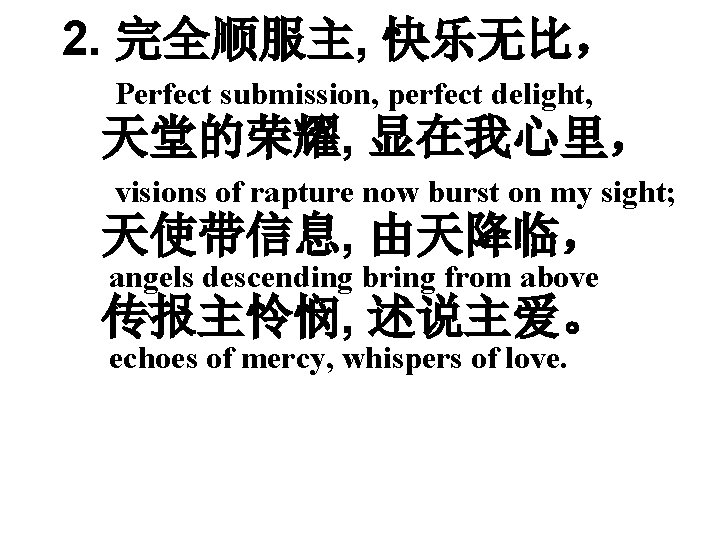 2. 完全顺服主, 快乐无比， Perfect submission, perfect delight, 天堂的荣耀, 显在我心里， visions of rapture now burst