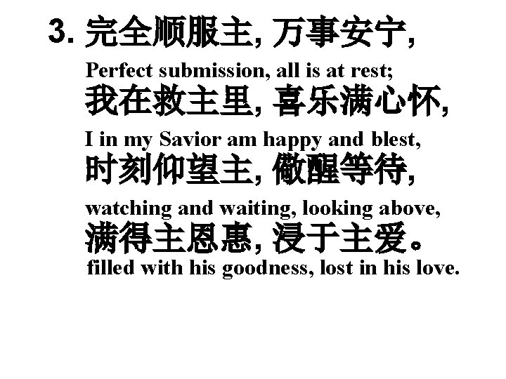 3. 完全顺服主, 万事安宁, Perfect submission, all is at rest; 我在救主里, 喜乐满心怀, I in my