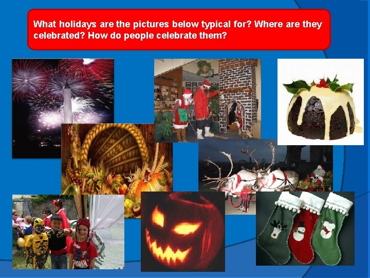 What holidays are the pictures below typical for? Where are they celebrated? How do