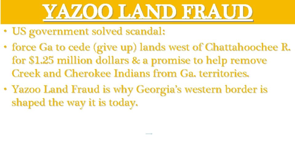 YAZOO LAND FRAUD • US government solved scandal: • force Ga to cede (give
