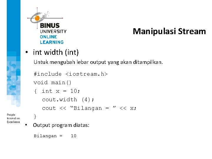 Manipulasi Stream • int width (int) Untuk mengubah lebar output yang akan ditampilkan. #include Manipulasi Stream • int width (int) Untuk mengubah lebar output yang akan ditampilkan. #include
