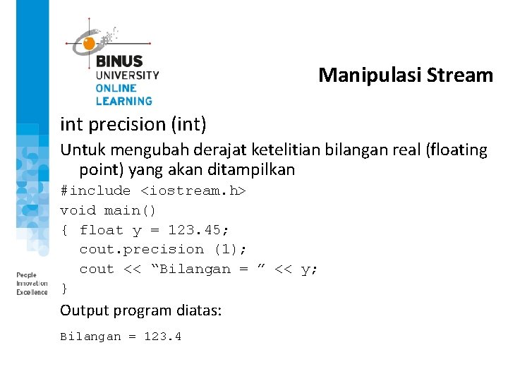 Manipulasi Stream int precision (int) Untuk mengubah derajat ketelitian bilangan real (floating point) yang Manipulasi Stream int precision (int) Untuk mengubah derajat ketelitian bilangan real (floating point) yang