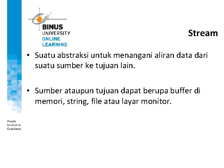 Stream • Suatu abstraksi untuk menangani aliran data dari suatu sumber ke tujuan lain. Stream • Suatu abstraksi untuk menangani aliran data dari suatu sumber ke tujuan lain.