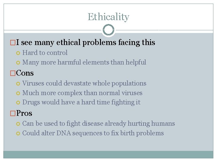 Ethicality �I see many ethical problems facing this Hard to control Many more harmful