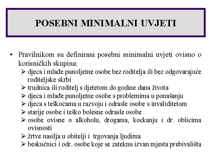 POSEBNI MINIMALNI UVJETI • Pravilnikom su definirani posebni minimalni uvjeti ovisno o korisničkih skupina: