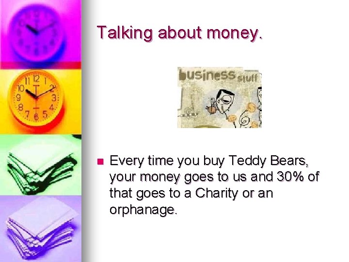 Talking about money. n Every time you buy Teddy Bears, your money goes to