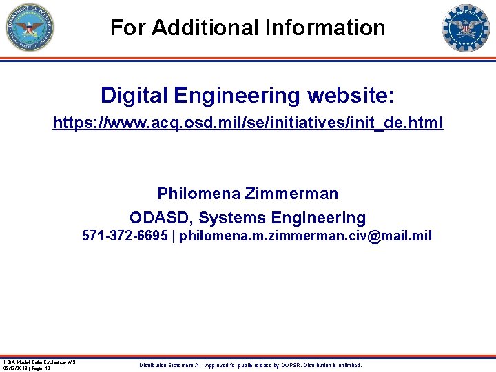 For Additional Information Digital Engineering website: https: //www. acq. osd. mil/se/initiatives/init_de. html Philomena Zimmerman