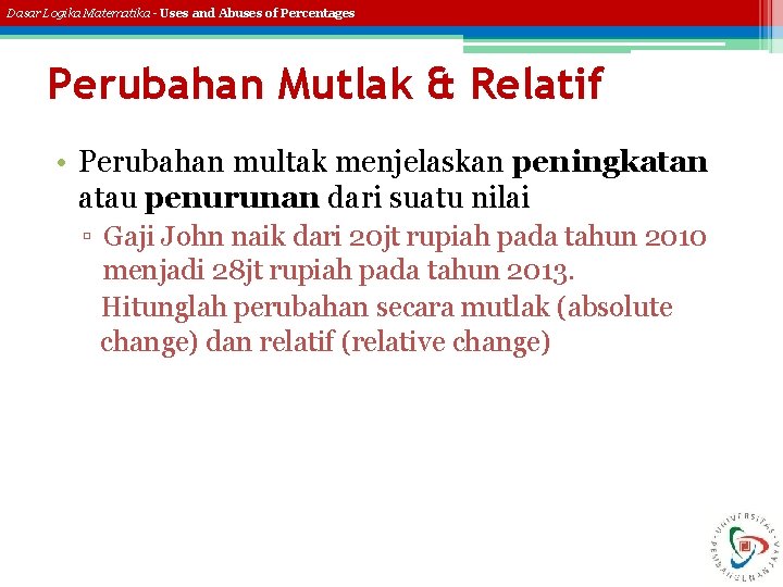 Dasar Logika Matematika - Uses and Abuses of Percentages Perubahan Mutlak & Relatif •