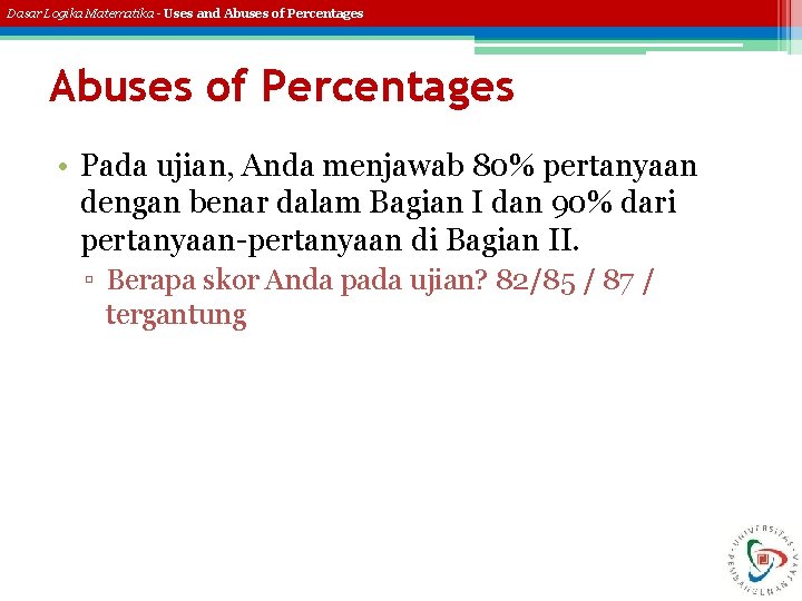 Dasar Logika Matematika - Uses and Abuses of Percentages • Pada ujian, Anda menjawab