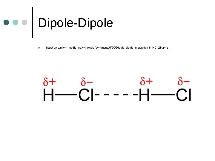 Dipole-Dipole ¢ http: //upload. wikimedia. org/wikipedia/commons/5/59/Dipole-dipole-interaction-in-HCl-2 D. png 