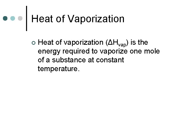 Heat of Vaporization ¢ Heat of vaporization (ΔHvap) is the energy required to vaporize