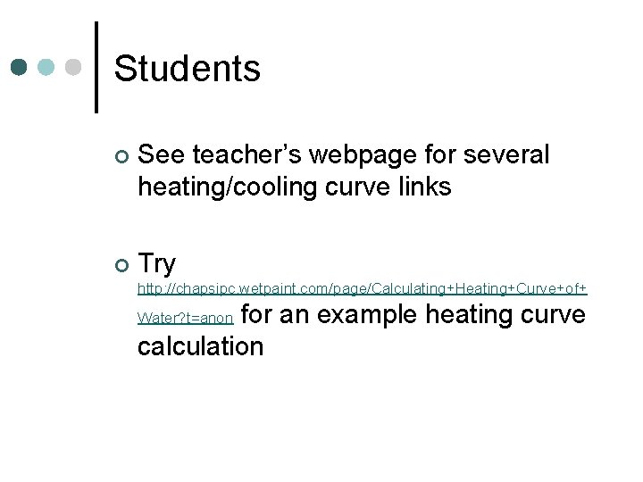 Students ¢ See teacher’s webpage for several heating/cooling curve links ¢ Try http: //chapsipc.