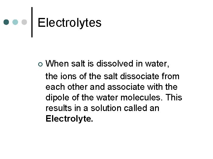 Electrolytes ¢ When salt is dissolved in water, the ions of the salt dissociate