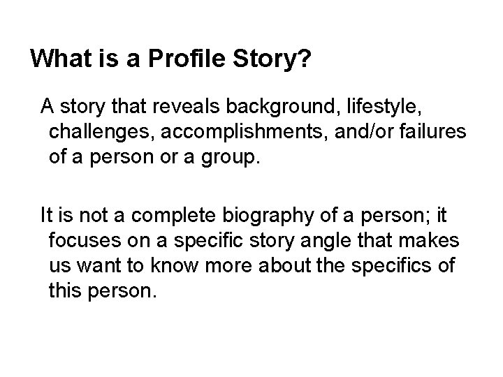 What is a Profile Story? A story that reveals background, lifestyle, challenges, accomplishments, and/or