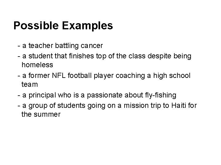 Possible Examples - a teacher battling cancer - a student that finishes top of