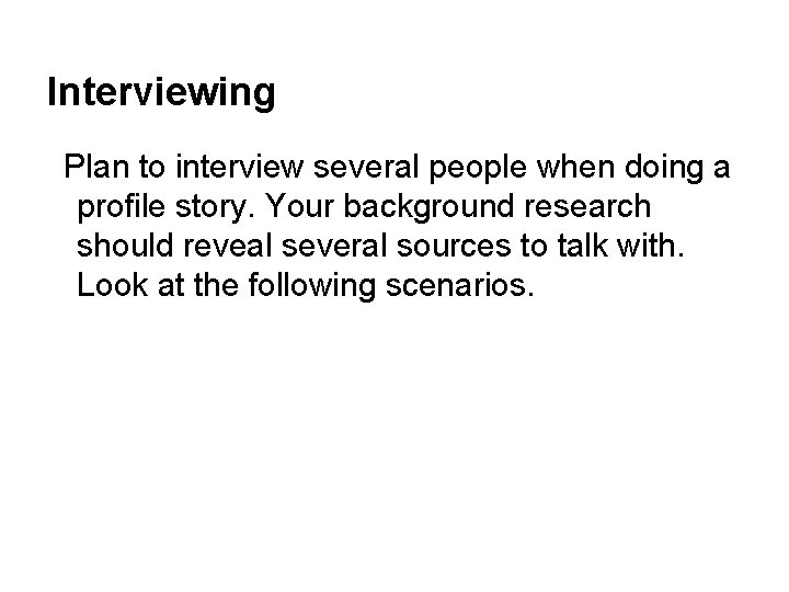 Interviewing Plan to interview several people when doing a profile story. Your background research