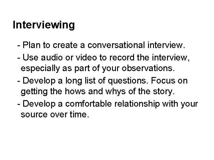 Interviewing - Plan to create a conversational interview. - Use audio or video to