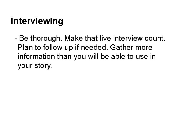 Interviewing - Be thorough. Make that live interview count. Plan to follow up if
