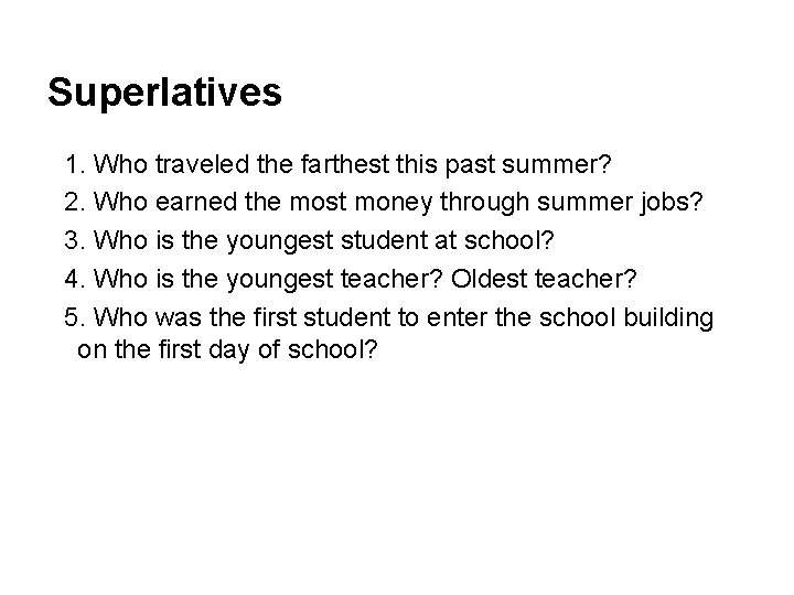 Superlatives 1. Who traveled the farthest this past summer? 2. Who earned the most