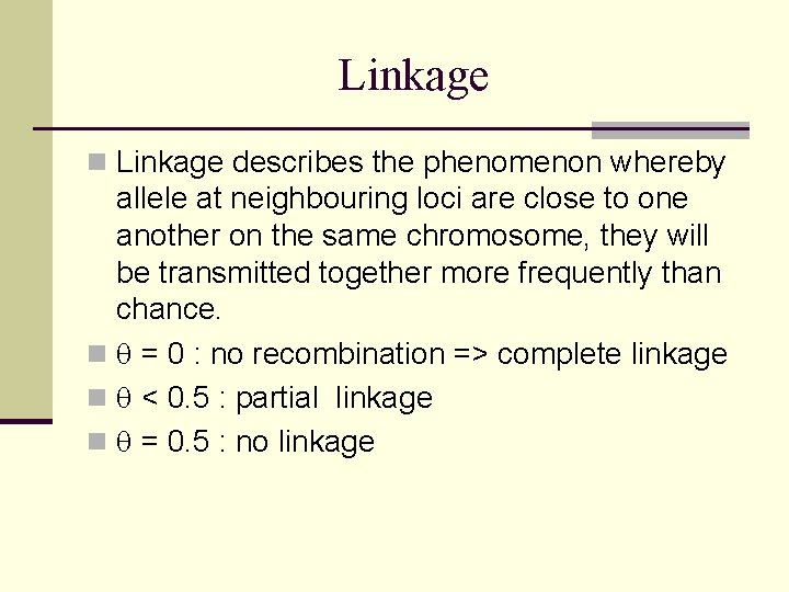 Linkage n Linkage describes the phenomenon whereby allele at neighbouring loci are close to