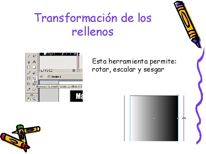 Transformación de los rellenos Esta herramienta permite: rotar, escalar y sesgar 