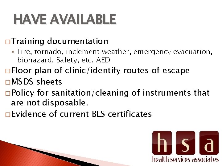 HAVE AVAILABLE � Training documentation ◦ Fire, tornado, inclement weather, emergency evacuation, biohazard, Safety,