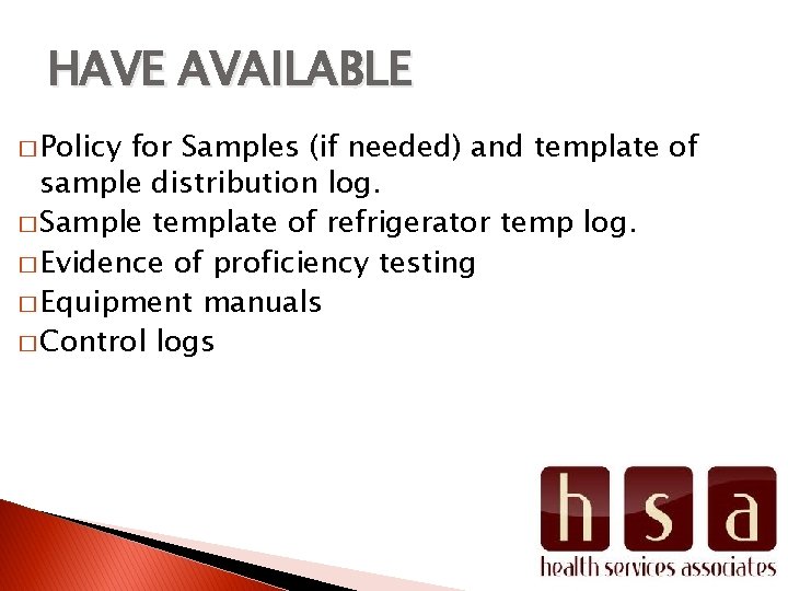 HAVE AVAILABLE � Policy for Samples (if needed) and template of sample distribution log.