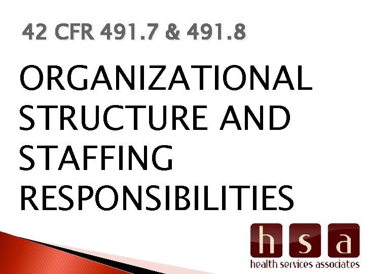 42 CFR 491. 7 & 491. 8 ORGANIZATIONAL STRUCTURE AND STAFFING RESPONSIBILITIES 