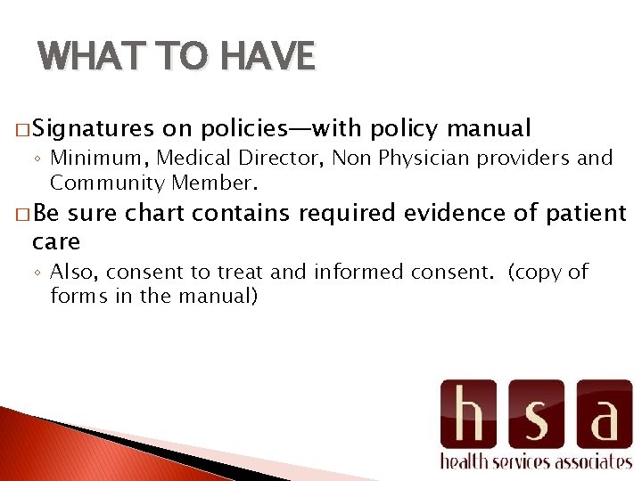 WHAT TO HAVE � Signatures on policies—with policy manual ◦ Minimum, Medical Director, Non