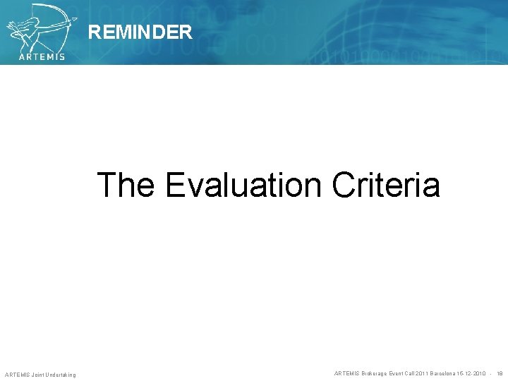 REMINDER The Evaluation Criteria ARTEMIS Joint Undertaking ARTEMIS Brokerage Event Call 2011 Barcelona 15