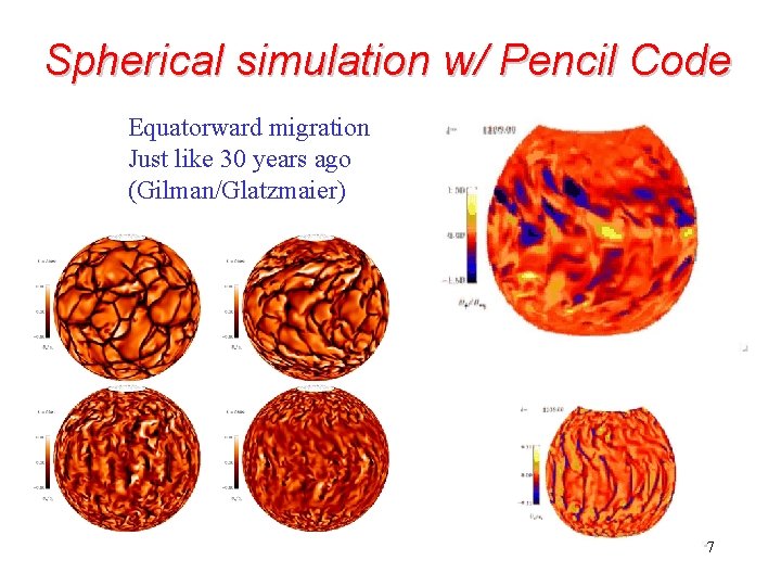 Spherical simulation w/ Pencil Code Equatorward migration Just like 30 years ago (Gilman/Glatzmaier) 7