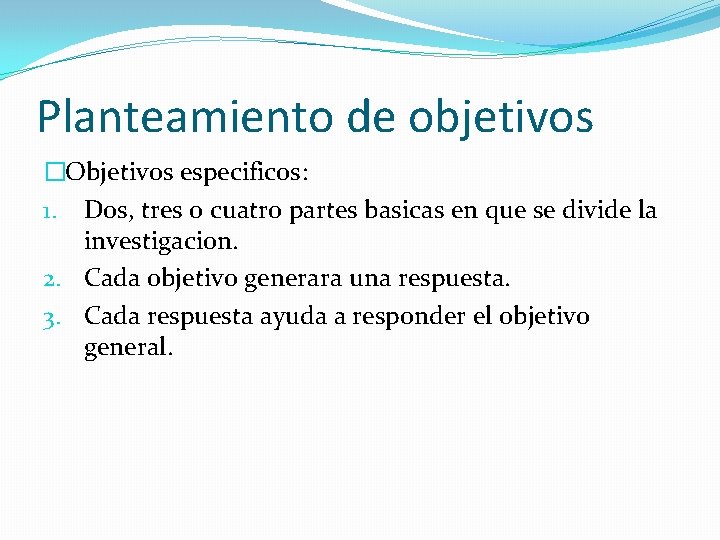 Planteamiento de objetivos �Objetivos especificos: 1. Dos, tres o cuatro partes basicas en que