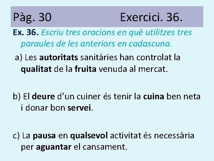 Pàg. 30 Exercici. 36. Ex. 36. Escriu tres oracions en què utilitzes tres paraules