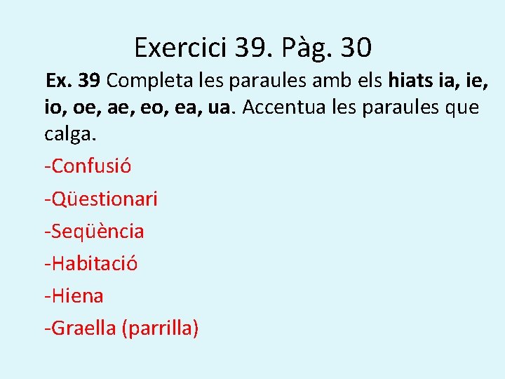 Exercici 39. Pàg. 30 Ex. 39 Completa les paraules amb els hiats ia, ie,