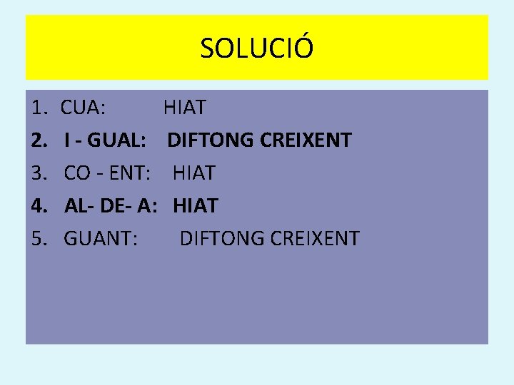 SOLUCIÓ 1. 2. 3. 4. 5. CUA: HIAT I - GUAL: DIFTONG CREIXENT CO