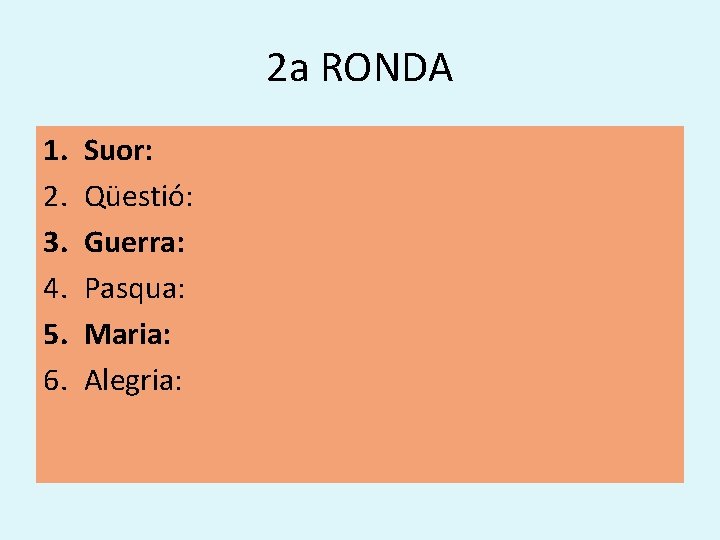 2 a RONDA 1. 2. 3. 4. 5. 6. Suor: Qüestió: Guerra: Pasqua: Maria: