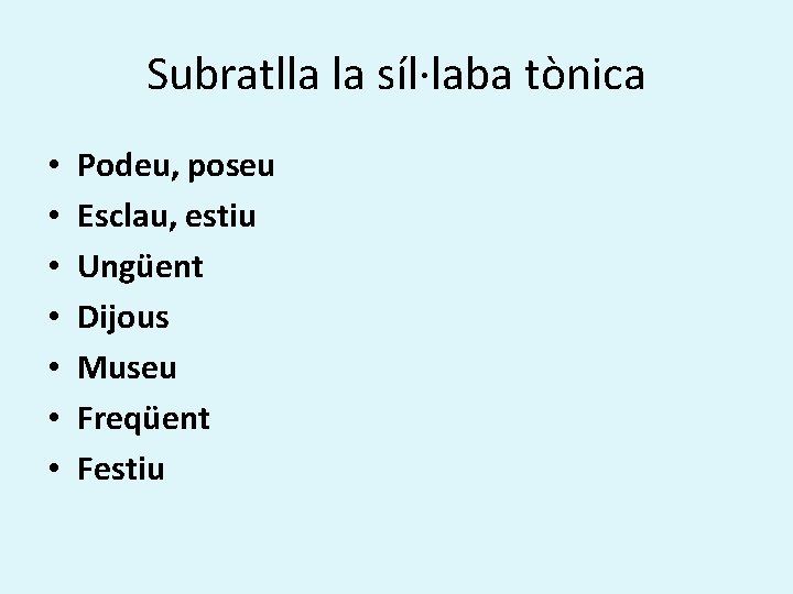 Subratlla la síl·laba tònica • • Podeu, poseu Esclau, estiu Ungüent Dijous Museu Freqüent