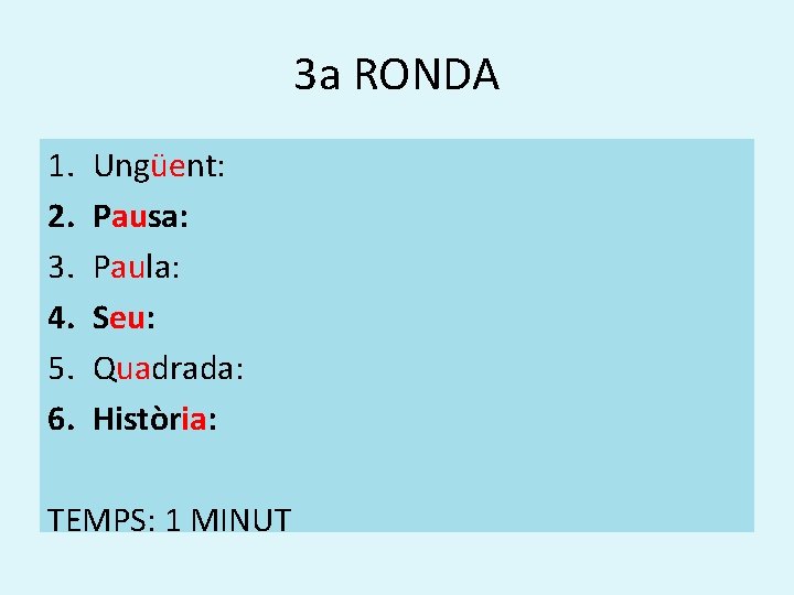 3 a RONDA 1. 2. 3. 4. 5. 6. Ungüent: Pausa: Paula: Seu: Quadrada: