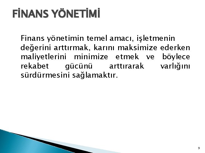 FİNANS YÖNETİMİ Finans yönetimin temel amacı, işletmenin değerini arttırmak, karını maksimize ederken maliyetlerini minimize